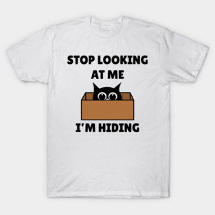Stop Looking At Me I'm Hiding - Hiding Cat in Box T-Shirt