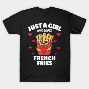 Just A Girl Who Loves French Fries French Fries Lover T-Shirt