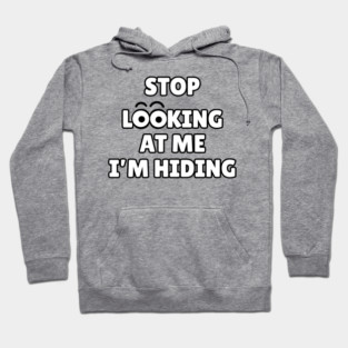 Stop Looking at Me I'm Hiding Funny Hiding Text Humor Hoodie