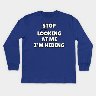 Stop Looking at Me I'm Hiding Funny Hiding Text Humor Kids Long Sleeve T-Shirt