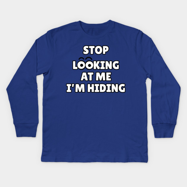 Stop Looking at Me I'm Hiding Funny Hiding Text Humor Kids Long Sleeve T-Shirt by Creatifly Graphic Tees
