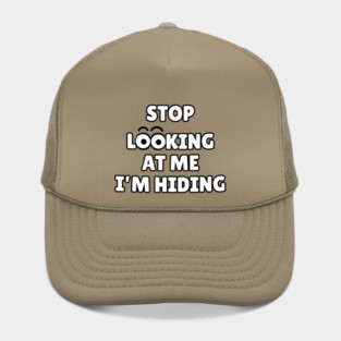 Stop Looking at Me I'm Hiding Funny Hiding Text Humor Hat