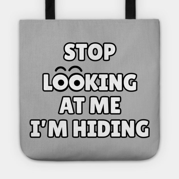 Stop Looking at Me I'm Hiding Funny Hiding Text Humor Tote by Creatifly Graphic Tees