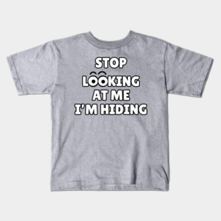 Stop Looking at Me I'm Hiding Funny Hiding Text Humor Kids T-Shirt
