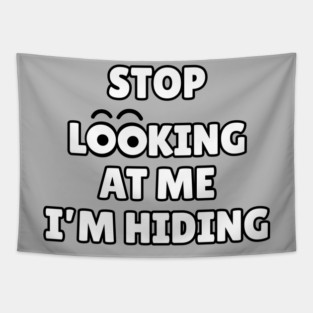Stop Looking at Me I'm Hiding Funny Hiding Text Humor Tapestry