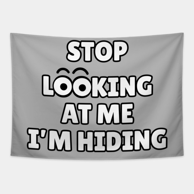 Stop Looking at Me I'm Hiding Funny Hiding Text Humor Tapestry by Creatifly Graphic Tees