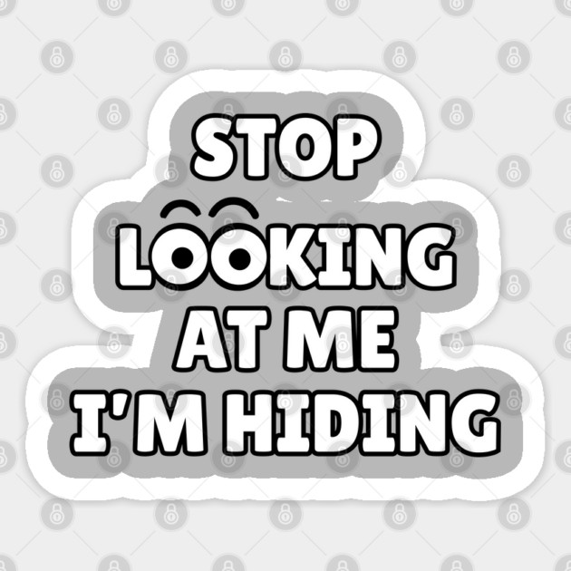 Stop Looking at Me I'm Hiding Funny Hiding Text Humor Sticker by Creatifly Graphic Tees