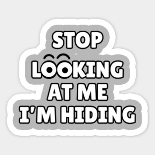 Stop Looking at Me I'm Hiding Funny Hiding Text Humor Magnet