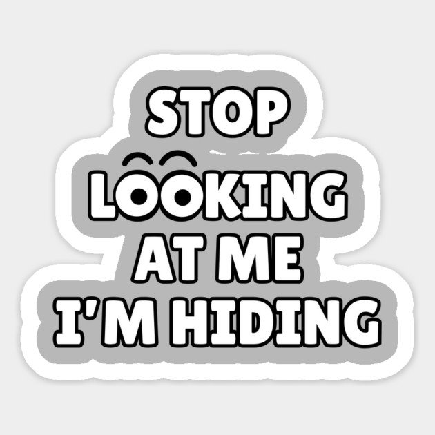 Stop Looking at Me I'm Hiding Funny Hiding Text Humor Magnet by Creatifly Graphic Tees