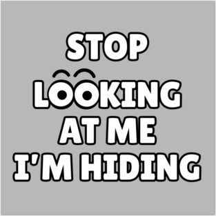 Stop Looking at Me I'm Hiding Funny Hiding Text Humor Posters and Art