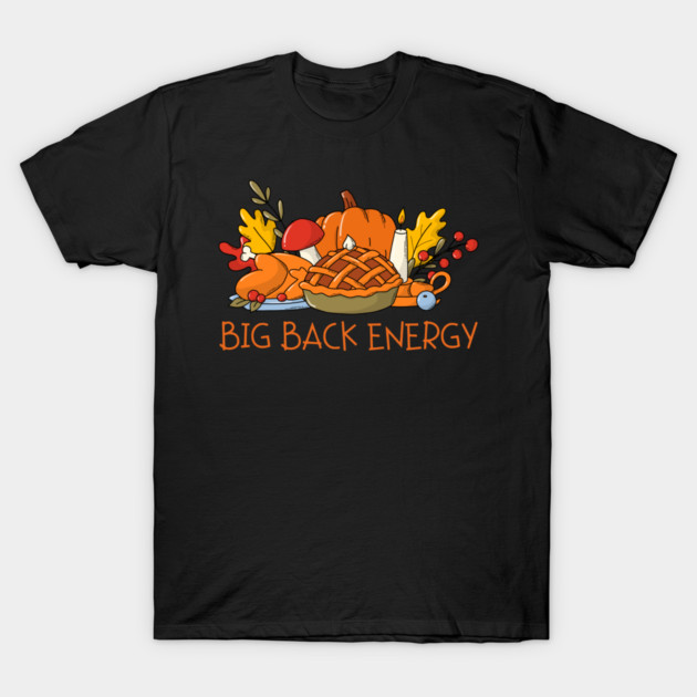 Thanksgiving Feast Big Back Energy T-Shirt by Creatifly Graphic Tees