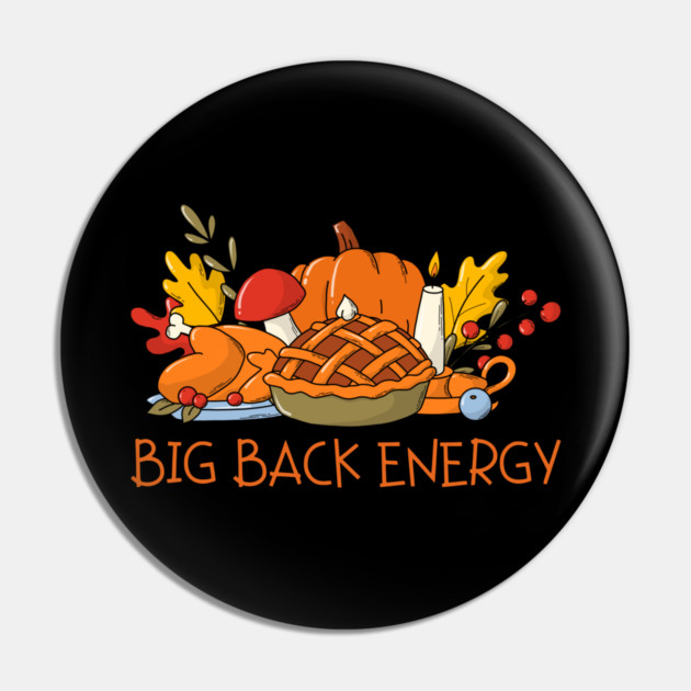 Thanksgiving Feast Big Back Energy Pin by Creatifly Graphic Tees