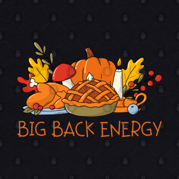 Thanksgiving Feast Big Back Energy by Creatifly Graphic Tees