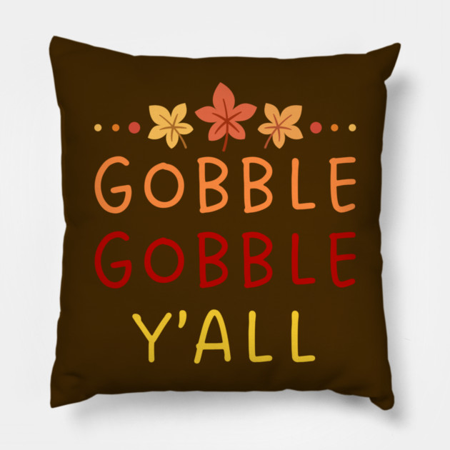 Gobble Gobble Y’all Thanksgiving Humor Pillow by Creatifly Graphic Tees