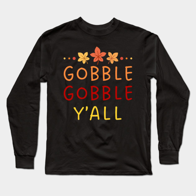 Gobble Gobble Y’all Thanksgiving Humor Long Sleeve T-Shirt by Creatifly Graphic Tees