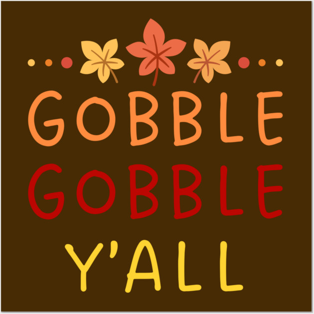 Gobble Gobble Y’all Thanksgiving Humor Wall Art by Creatifly Graphic Tees