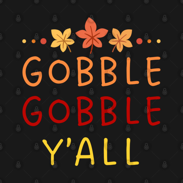 Gobble Gobble Y’all Thanksgiving Humor by Creatifly Graphic Tees