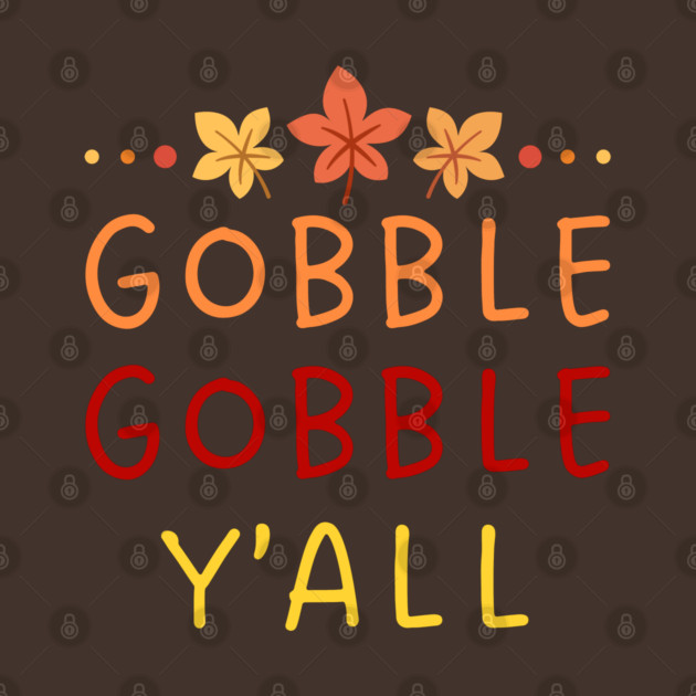 Gobble Gobble Y’all Thanksgiving Humor by Creatifly Graphic Tees