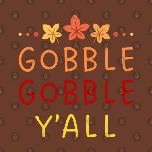 Gobble Gobble Y’all Thanksgiving Humor by Creatifly Graphic Tees