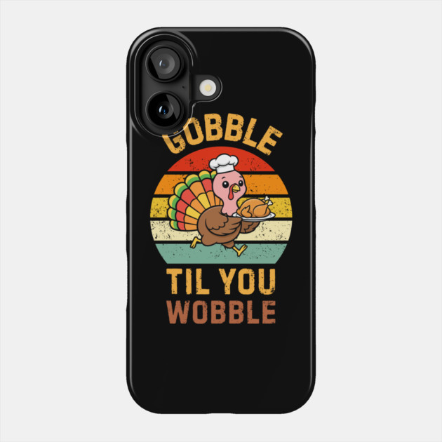 Retro Thanksgiving Turkey Gobble Til You Wobble Humor Phone Case by Creatifly Graphic Tees