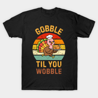 Retro Thanksgiving Turkey Gobble Til You Wobble Humor T-Shirt