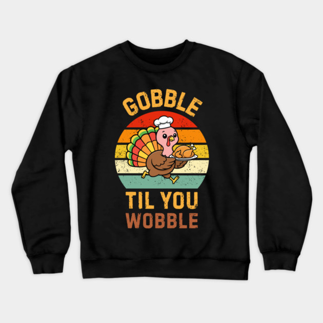 Retro Thanksgiving Turkey Gobble Til You Wobble Humor Crewneck Sweatshirt by Creatifly Graphic Tees