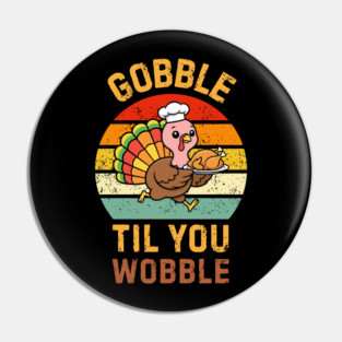 Retro Thanksgiving Turkey Gobble Til You Wobble Humor Pin