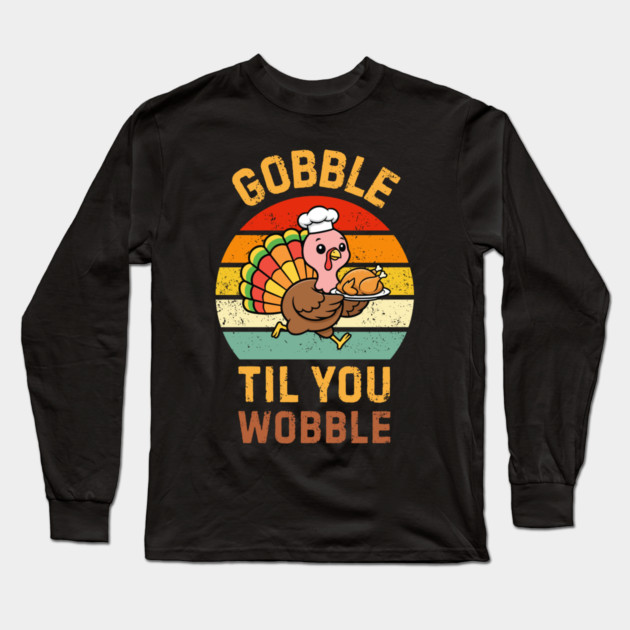 Retro Thanksgiving Turkey Gobble Til You Wobble Humor Long Sleeve T-Shirt by Creatifly Graphic Tees