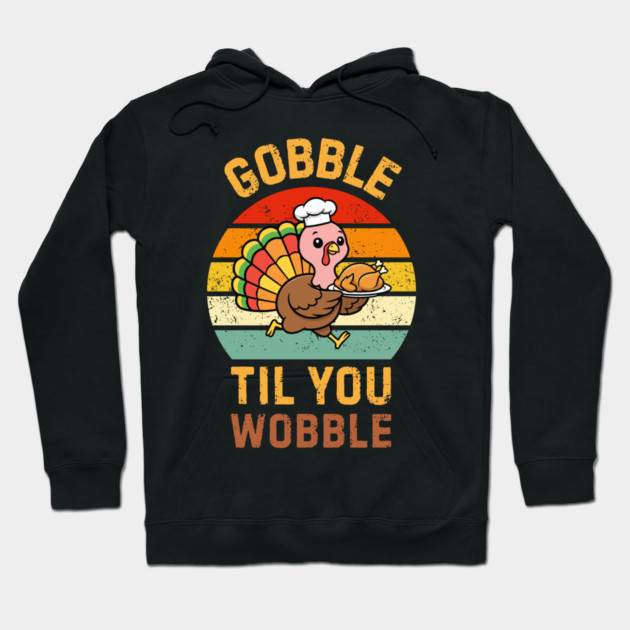 Retro Thanksgiving Turkey Gobble Til You Wobble Humor Hoodie by Creatifly Graphic Tees