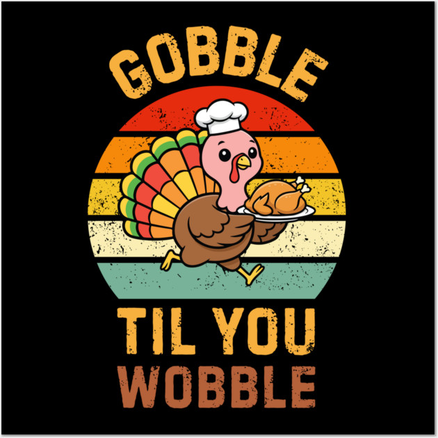 Retro Thanksgiving Turkey Gobble Til You Wobble Humor Wall Art by Creatifly Graphic Tees