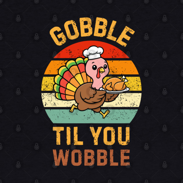 Retro Thanksgiving Turkey Gobble Til You Wobble Humor by Creatifly Graphic Tees