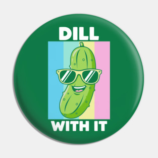 Dill With It Pin
