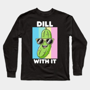 Dill With It Long Sleeve T-Shirt