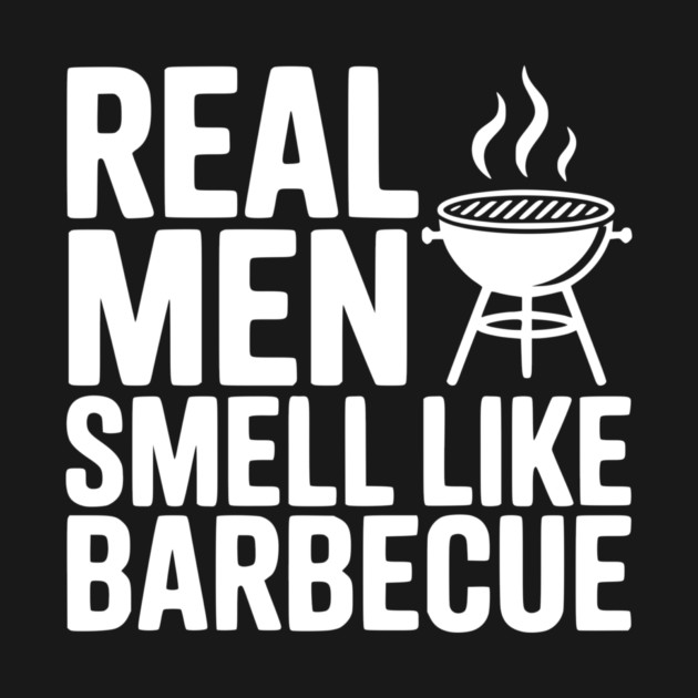 Real Men Smell Like Barbecue by Frank Ring