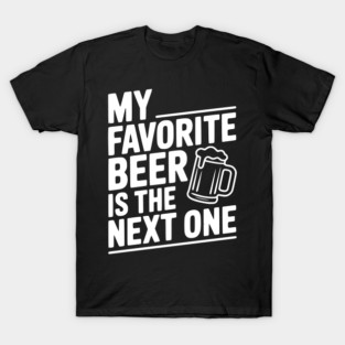 My Favorite Beer is The Next One T-Shirt