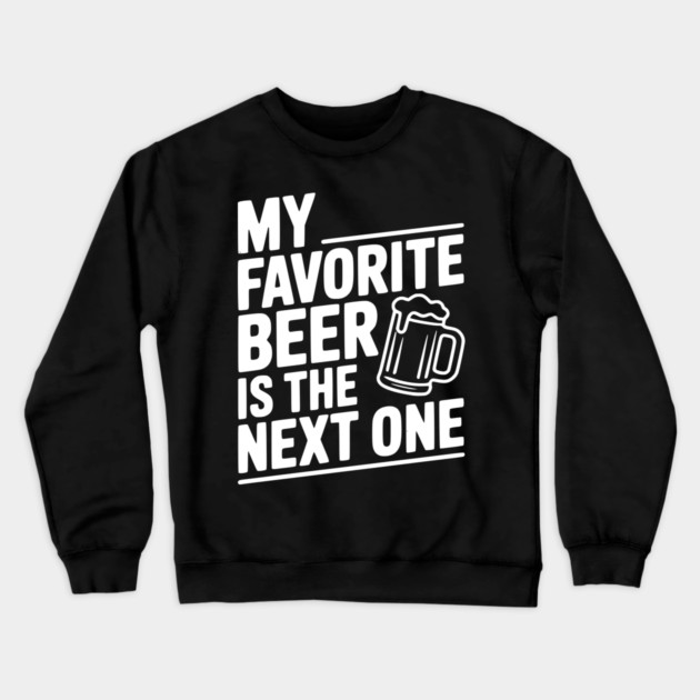My Favorite Beer is The Next One Crewneck Sweatshirt by Frank Ring