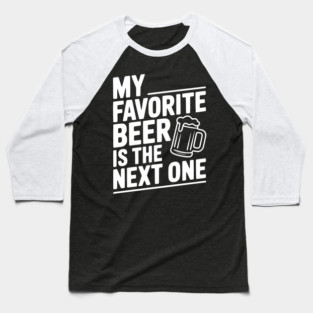 My Favorite Beer is The Next One Baseball T-Shirt