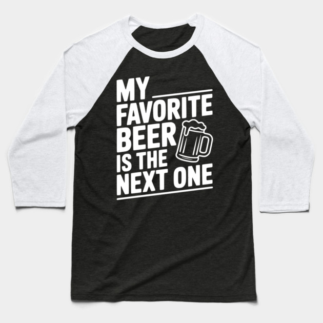 My Favorite Beer is The Next One Baseball T-Shirt by Frank Ring