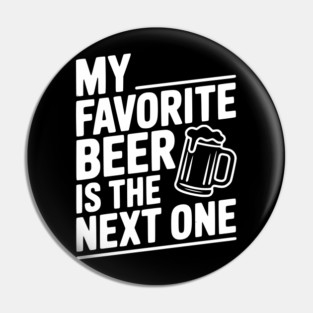 My Favorite Beer is The Next One Pin