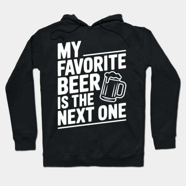 My Favorite Beer is The Next One Hoodie by Frank Ring