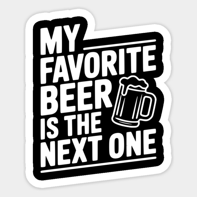 My Favorite Beer is The Next One Sticker by Frank Ring