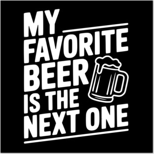 My Favorite Beer is The Next One Posters and Art