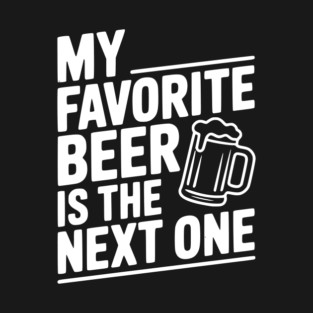 My Favorite Beer is The Next One T-Shirt