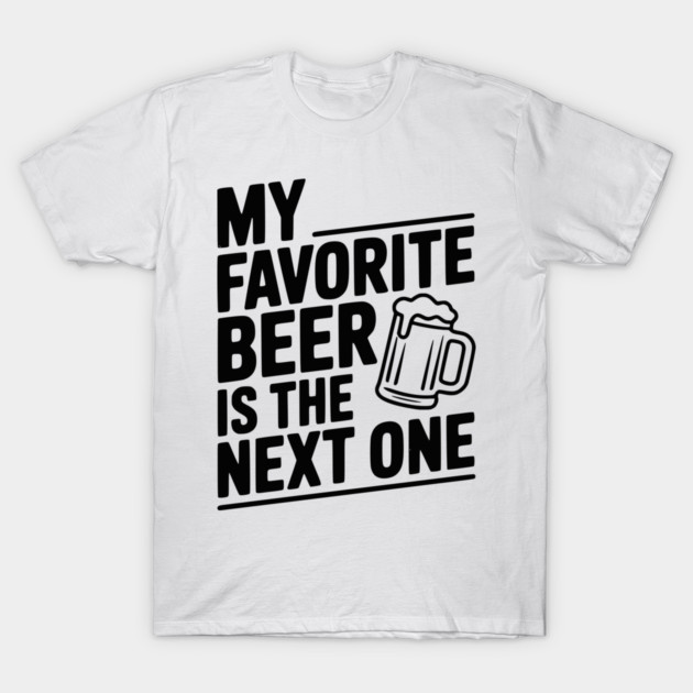 My Favorite Beer is The Next One T-Shirt by Frank Ring