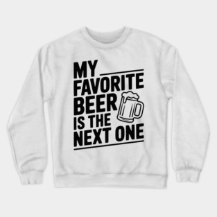 My Favorite Beer is The Next One Crewneck Sweatshirt