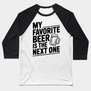 My Favorite Beer is The Next One Baseball T-Shirt