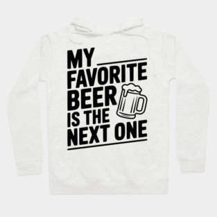 My Favorite Beer is The Next One Hoodie