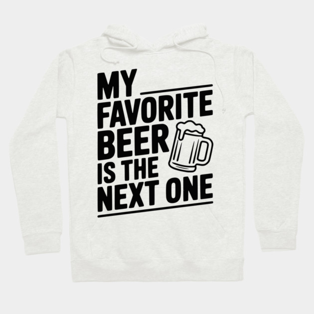 My Favorite Beer is The Next One Hoodie by Frank Ring