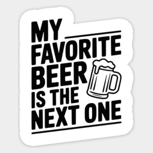 My Favorite Beer is The Next One Sticker