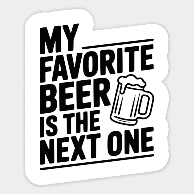 My Favorite Beer is The Next One Sticker by Frank Ring